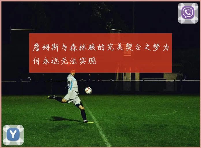 詹姆斯与森林狼的完美契合之梦为何永远无法实现